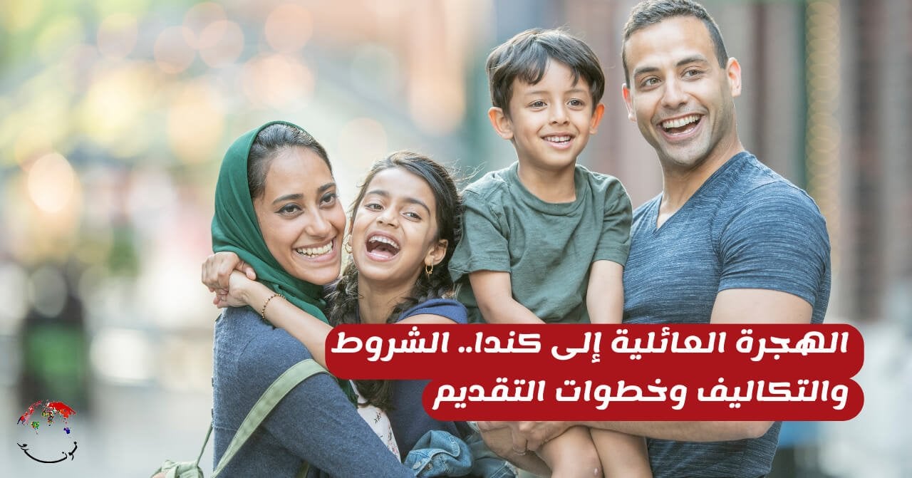 الهجرة العائلية إلى كندا.. الشروط والتكاليف وخطوات التقديم